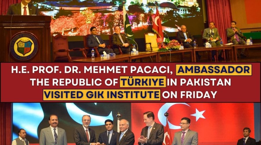 H.E. Prof. Dr. Mehmet Pacaci, Ambassador the Republic of Türkiye in Pakistan visited GIK Institute on Friday